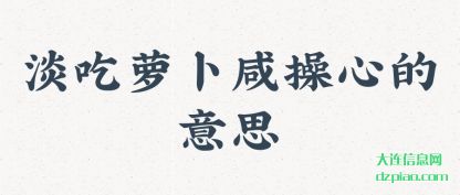 淡吃萝卜咸(xian)操心的意(yi)思