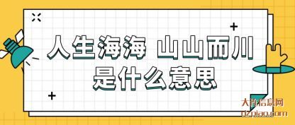 人生海(hai)海 山山(shan)而川 是什么意思