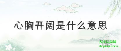 心胸开阔(kuo)是什么意(yi)思(si)