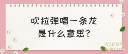 吹拉弹唱一条(tiao)龙是什么意思(si)?