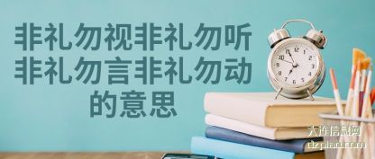 非礼勿视(shi)非礼勿听非礼(li)勿言非礼勿动的意思