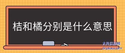 桔和橘分别(bie)是什么意思(si)