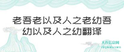 老吾老以及(ji)人之老(lao)幼吾幼以及人之幼翻译