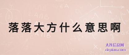 落落大方什(shi)么意思啊(a)