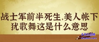 战士军前(qian)半死生(sheng)美人帐下犹歌舞这是什么意思