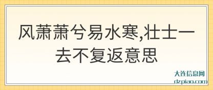 风萧萧(xiao)兮易水寒,壮(zhuang)士一去不复返意思