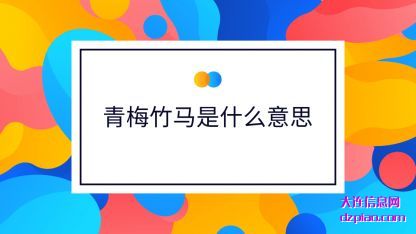 青梅竹(zhu)马是什么意思(si)