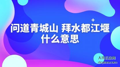 评释问道青(qing)城山，拜水(shui)都江堰什么意思