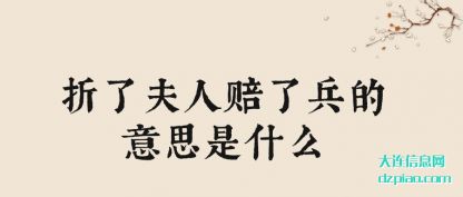 折了夫人(ren)赔了兵的意(yi)思是什么