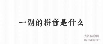 一副的拼音(yin)(yin)是什么(me)