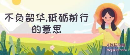 不负韶华,砥(di)砺前行的意思(si)