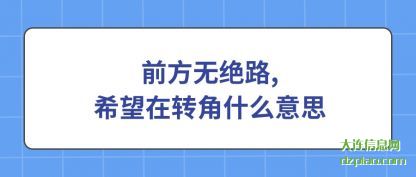 前方无(wu)绝路,希望在转角(jiao)什么意思