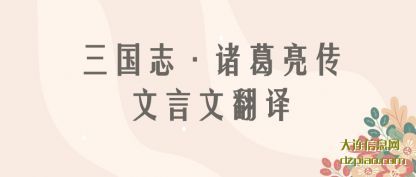 三国(guo)志(zhi)·诸(zhu)葛(ge)亮传文言(yan)文翻译