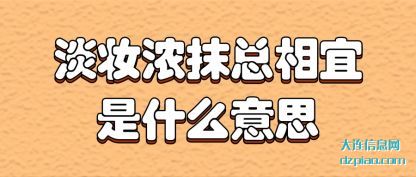 淡妆浓(nong)抹总相宜是什(shi)么意思