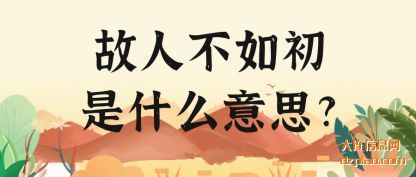 故人不(bu)如初(chu)是什么意(yi)思(si)?