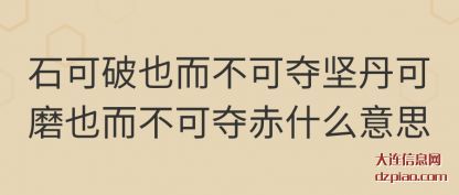 石可破也而(er)(er)不可夺坚丹(dan)可磨也而(er)不可夺赤什么意(yi)思