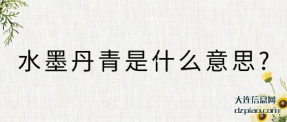 水墨(mo)丹青是什(shi)么意思?