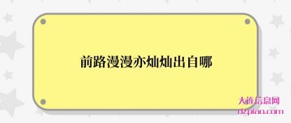 前路漫漫亦(yi)灿灿出自哪