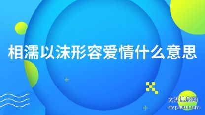 相濡以沫(mo)形容爱情什(shi)么意思