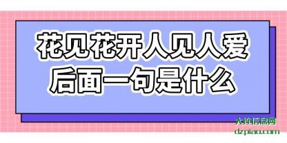 花见花开(kai)人见人爱后面(mian)(mian)一(yi)句是什么