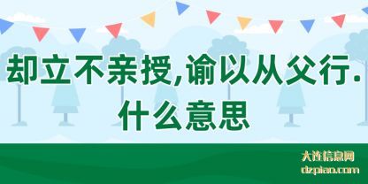 却立不亲授(shou),谕以(yi)从父行.什么意思