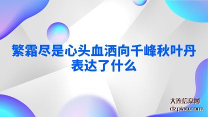 繁霜尽是(shi)心头血洒(sa)向千峰秋叶丹表达了什么