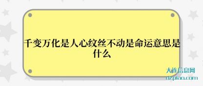 千变万化(hua)是人心纹丝(si)不动是命运意思是什么