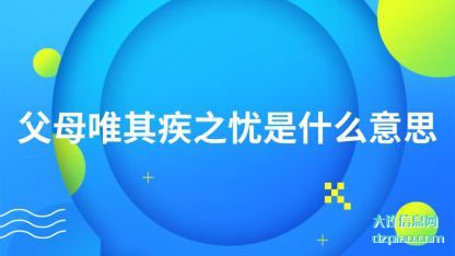 父母唯(wei)其疾之忧是什(shi)么意思