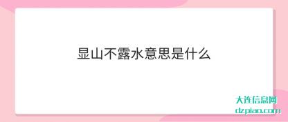 显山(shan)不露(lu)水意(yi)思是什么(me)